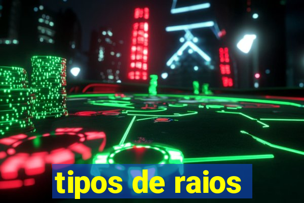 tipos de raios